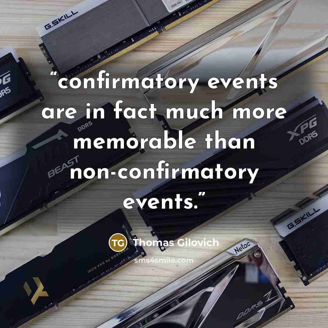 “confirmatory events are in fact much more memorable than non-confirmatory events.” quote by Thomas Gilovich