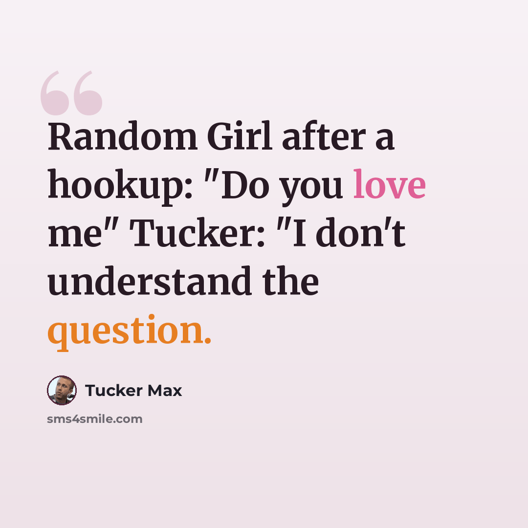 “Random Girl after a hookup: "Do you love me" Tucker: "I don't understand the question.” quote by Tucker Max