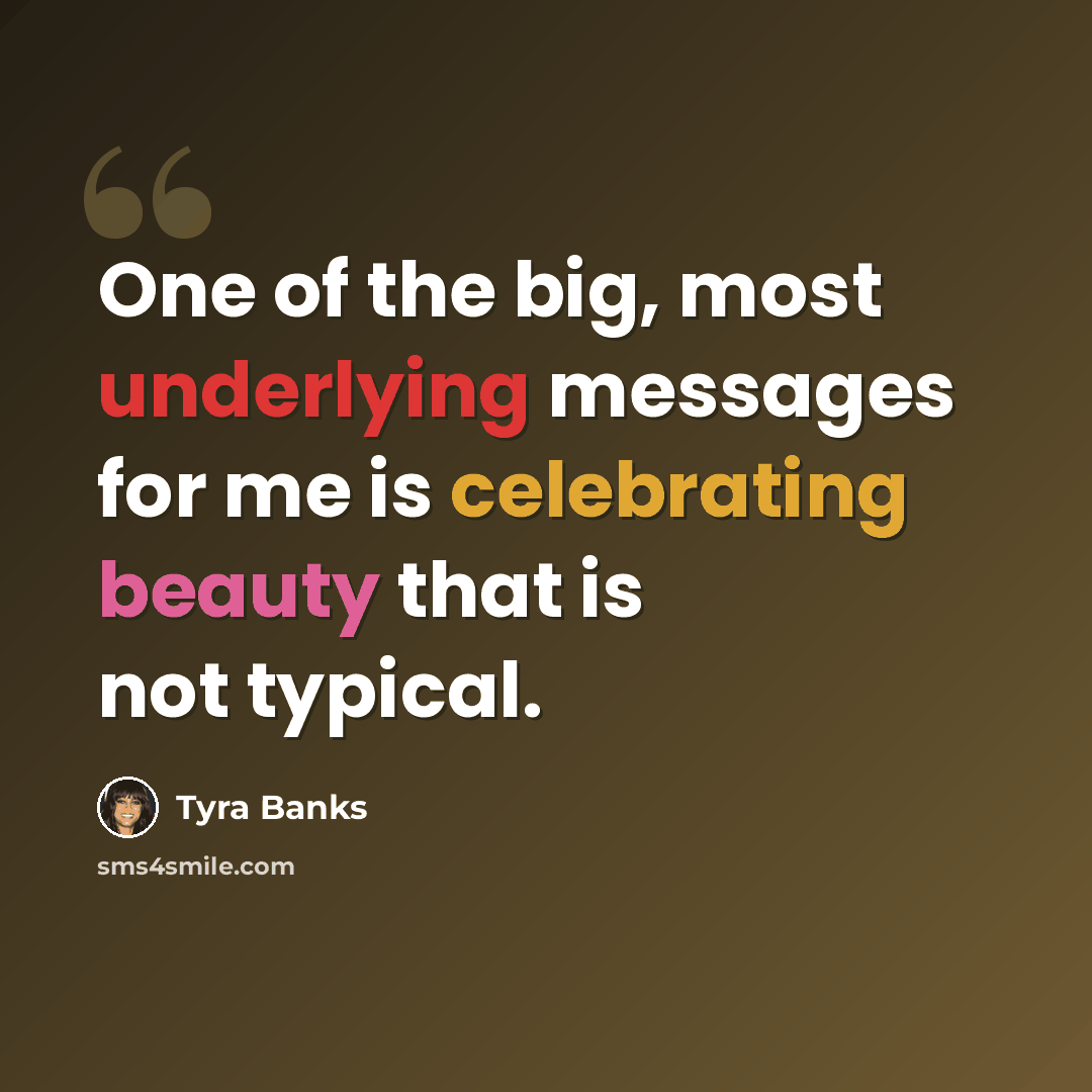 “One of the big, most underlying messages for me is celebrating beauty that is not typical.” quote by Tyra Banks