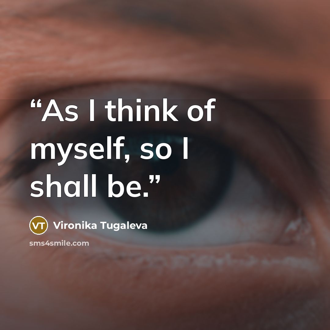 “As I think of myself, so I shall be.” quote by Vironika Tugaleva