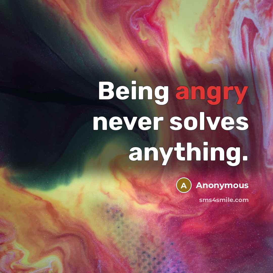 “Being angry never solves anything.” quote by Anonymous
