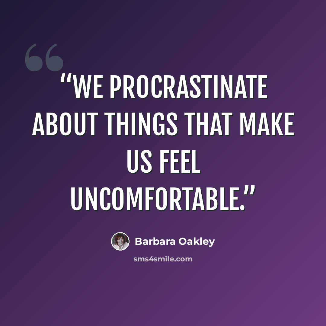 “We procrastinate about things that make us feel uncomfortable.” quote by Barbara Oakley