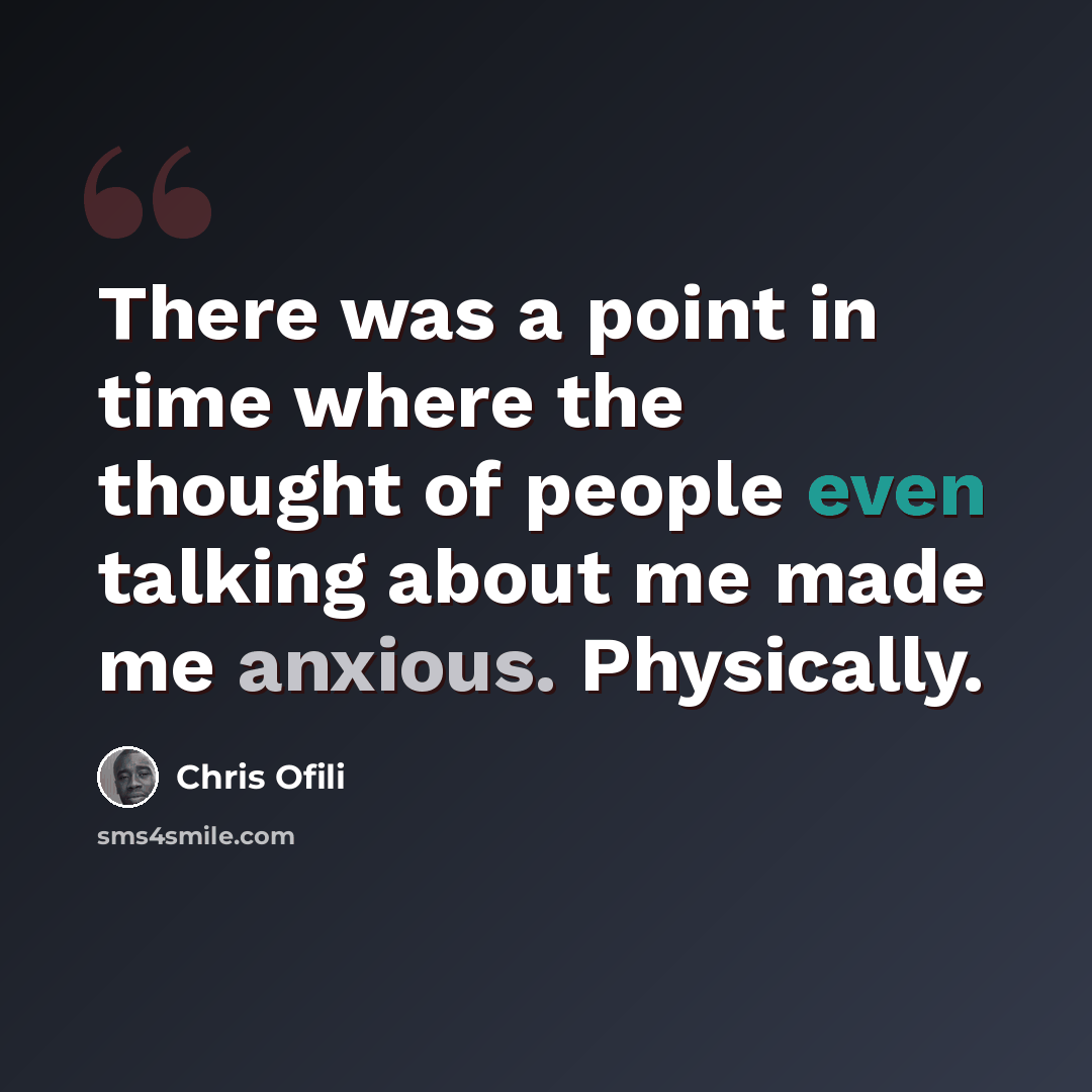 “There was a point in time where the thought of people even talking about me made me anxious. Physically.” quote by Chris Ofili