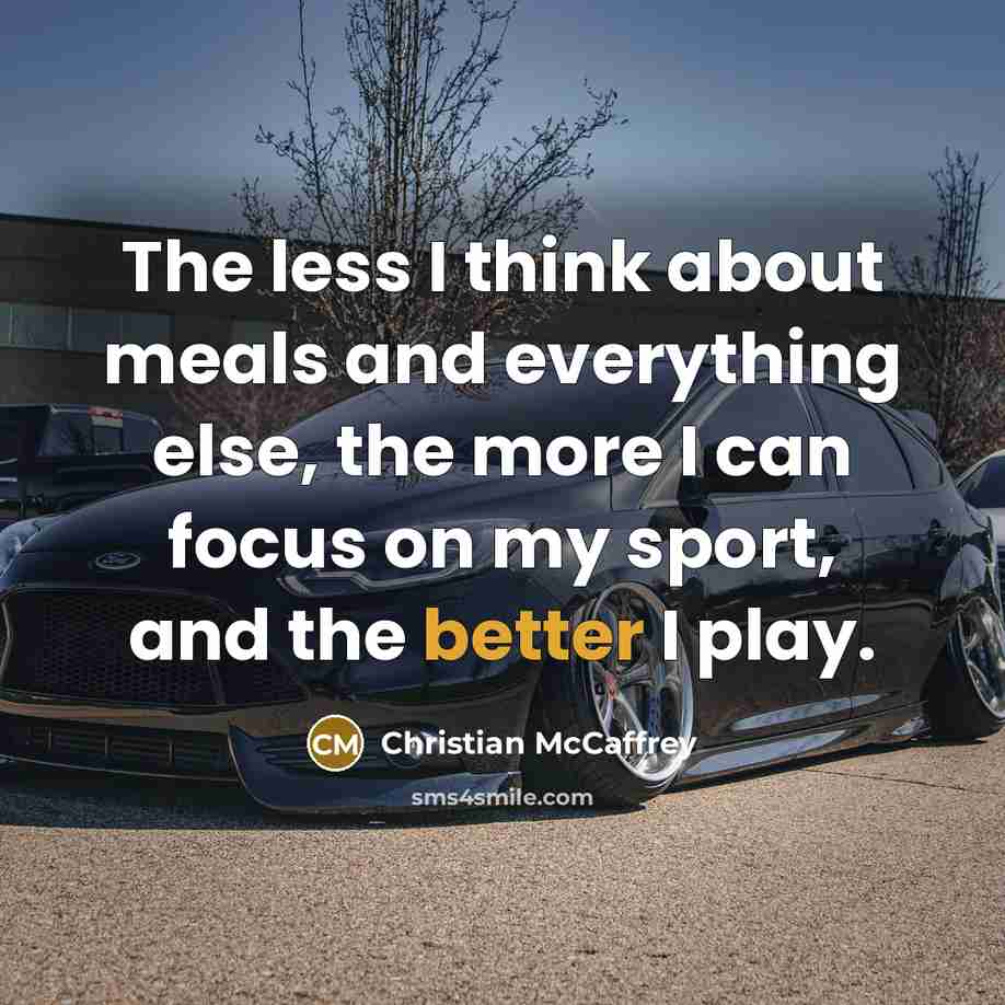 “The less I think about meals and everything else, the more I can focus on my sport, and the better I play.” quote by Christian McCaffrey