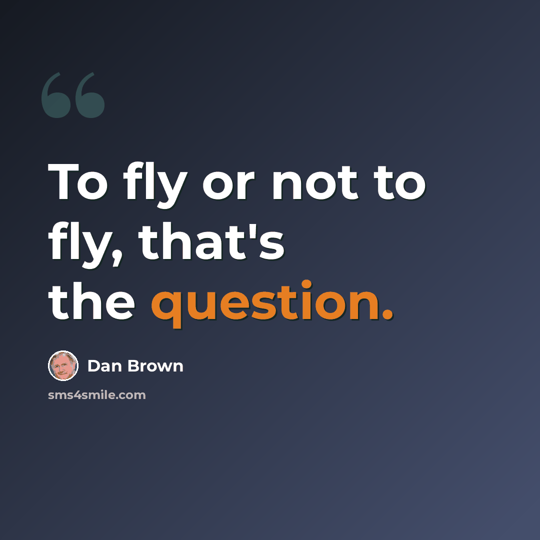 “To fly or not to fly, that's the question.” quote by Dan Brown