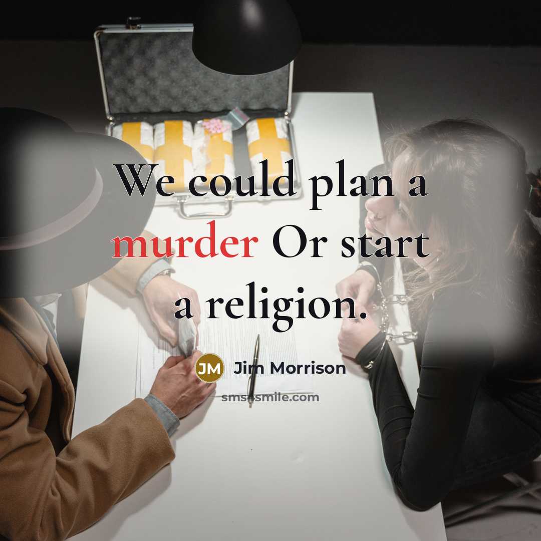 “We could plan a murder Or start a religion.” quote by Jim Morrison