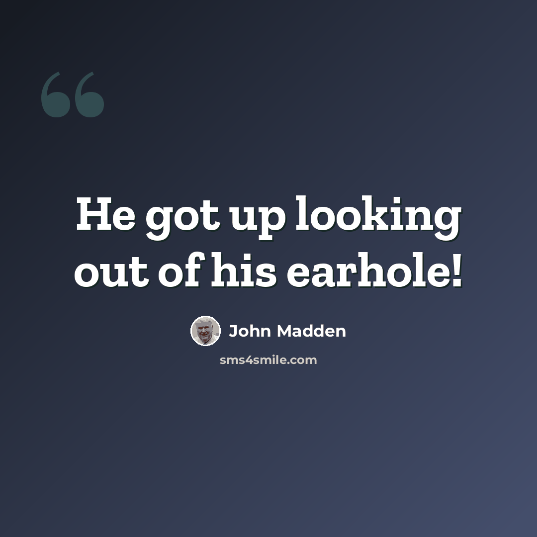 “He got up looking out of his earhole!” quote by John Madden