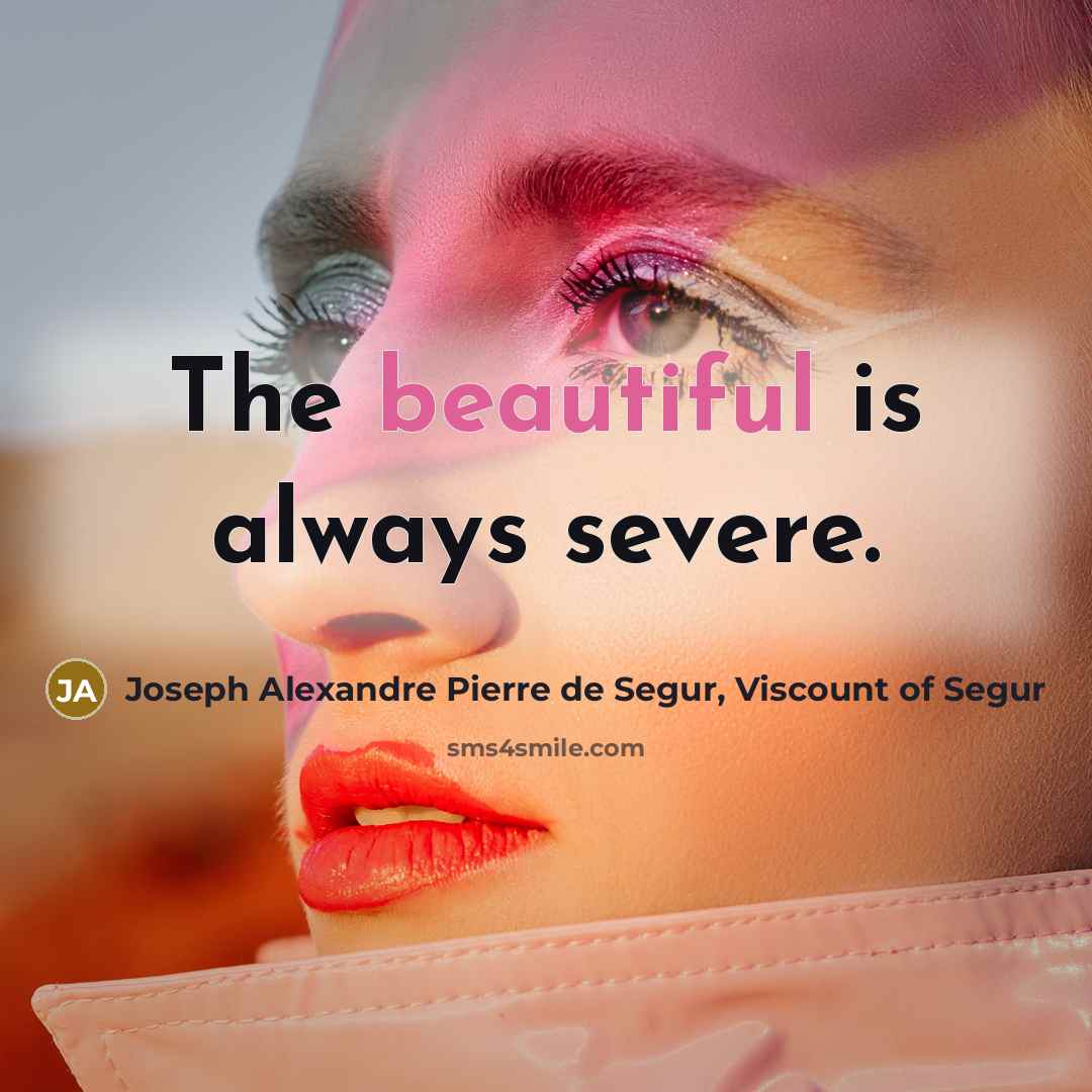 “The beautiful is always severe.” quote by Joseph Alexandre Pierre de Segur, Viscount of Segur