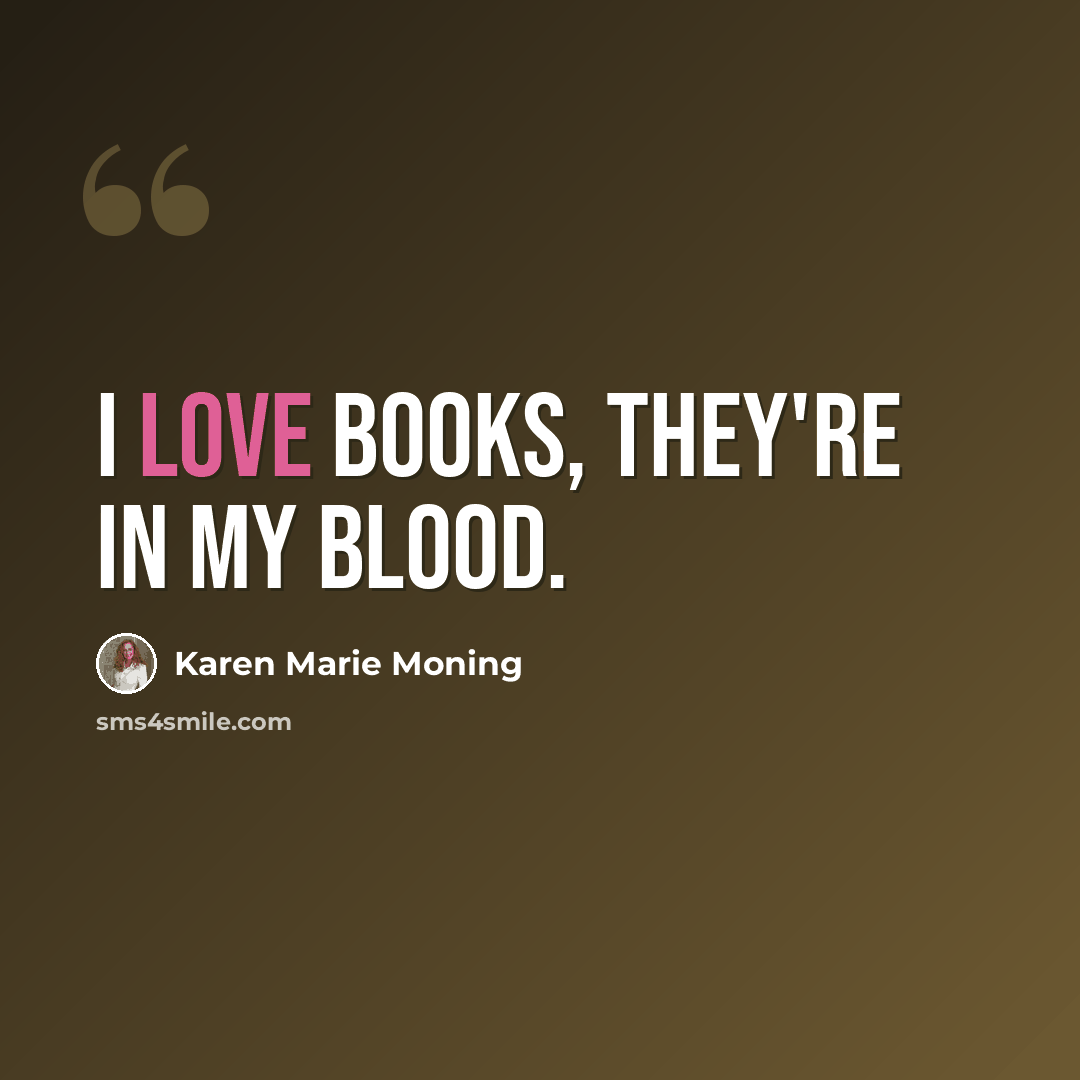 “I love books, they're in my blood.” quote by Karen Marie Moning