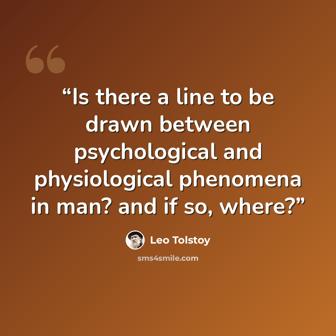 “Is there a line to be drawn between psychological and physiological phenomena in man? and if so, where?” quote by Leo Tolstoy