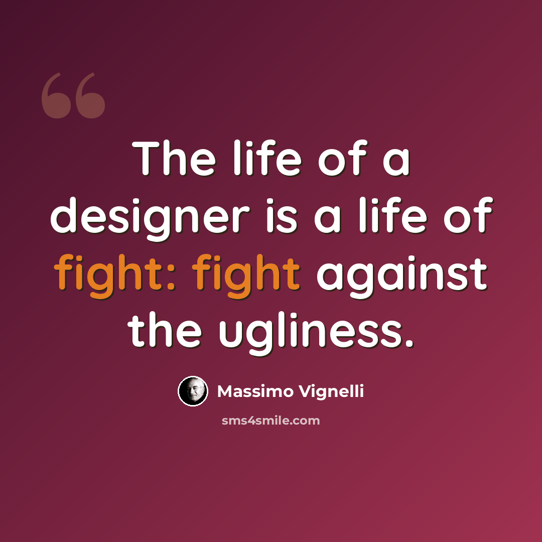 “The life of a designer is a life of fight: fight against the ugliness.” quote by Massimo Vignelli