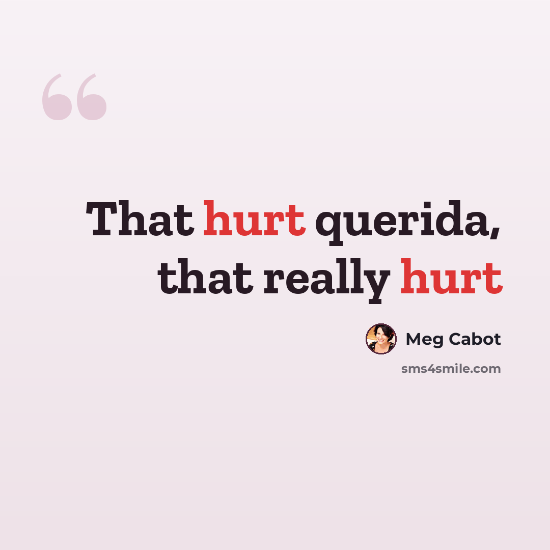 “That hurt querida, that really hurt” quote by Meg Cabot