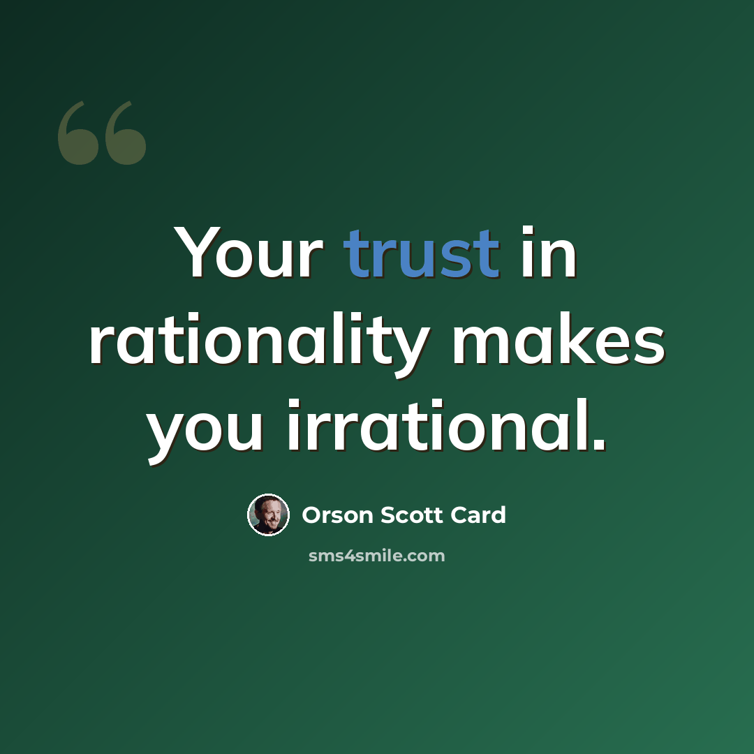 “Your trust in rationality makes you irrational.” quote by Orson Scott Card