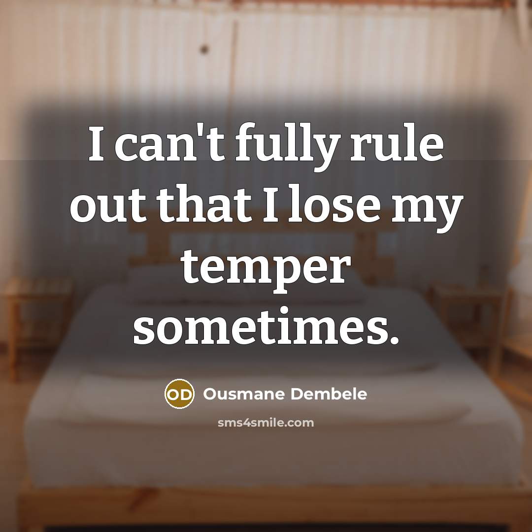 “I can't fully rule out that I lose my temper sometimes.” quote by Ousmane Dembele