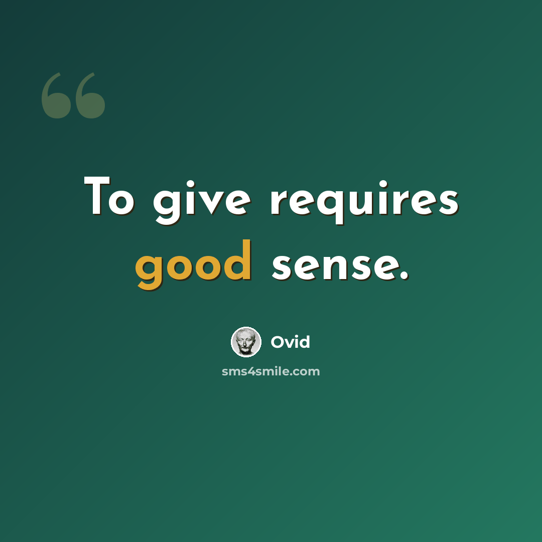 “To give requires good sense.” quote by Ovid