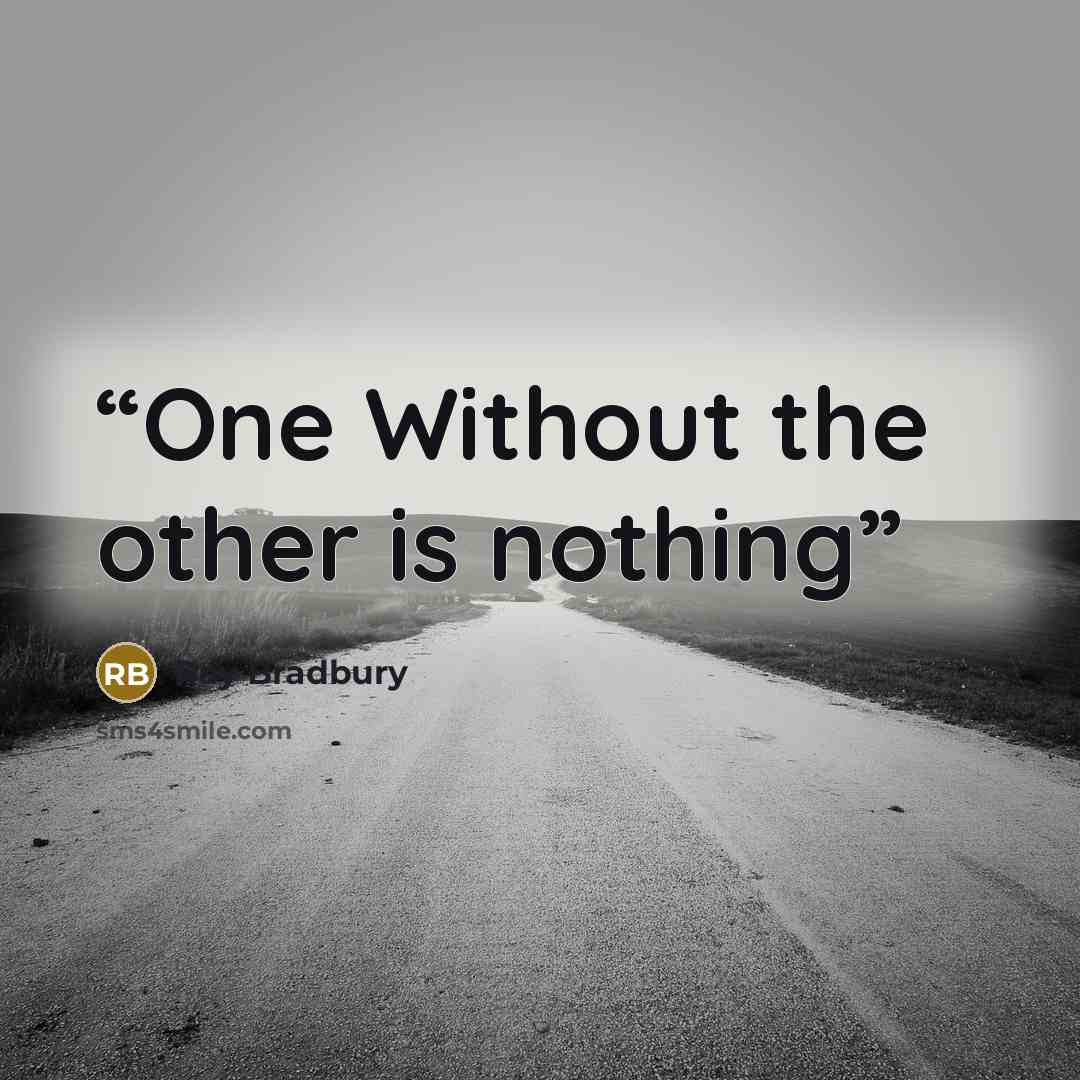 “One Without the other is nothing” quote by Ray Bradbury