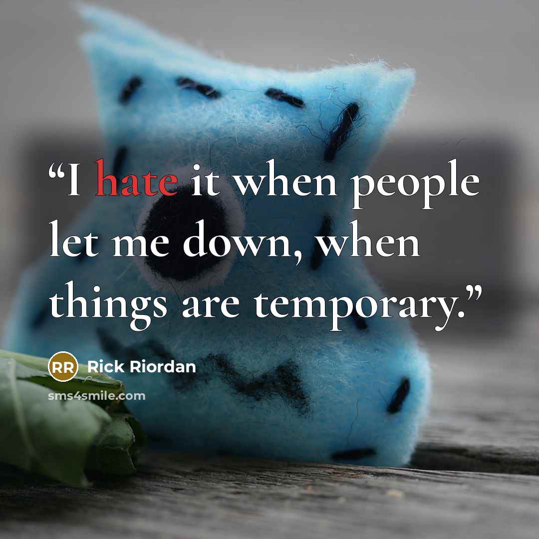 “I hate it when people let me down, when things are temporary.” quote by Rick Riordan