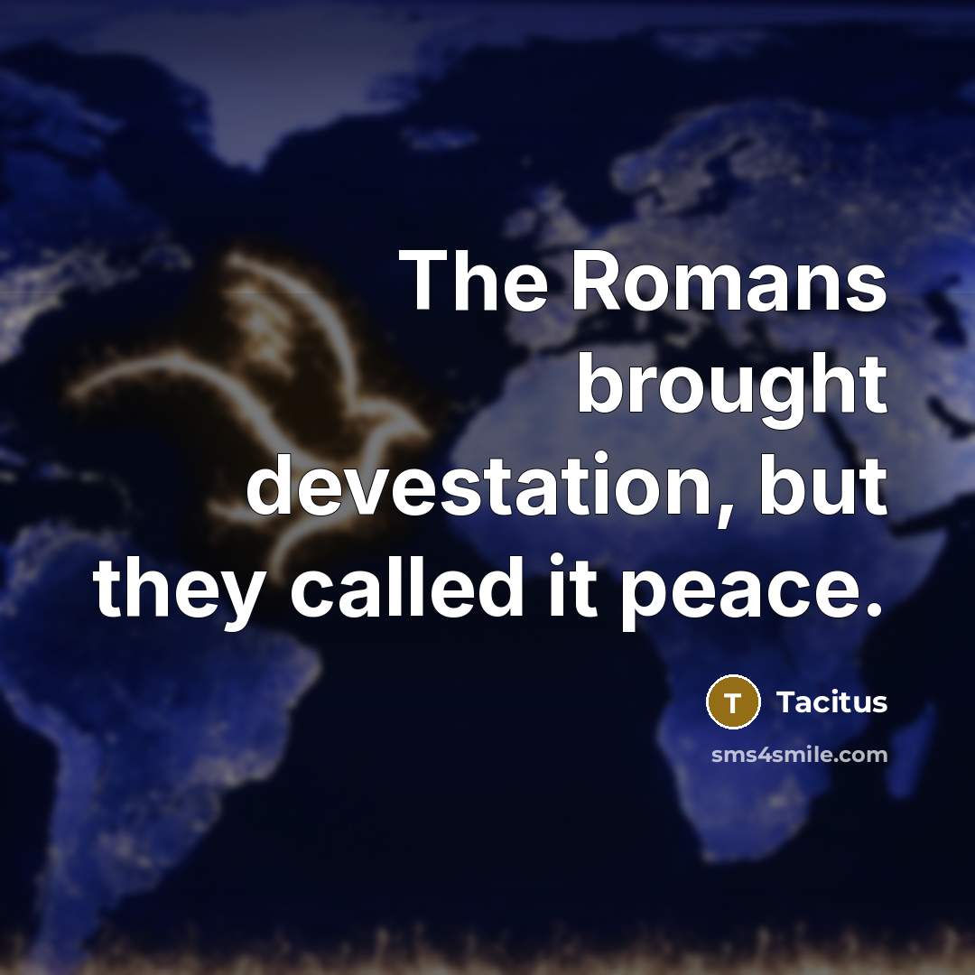 “The Romans brought devestation, but they called it peace.” quote by Tacitus
