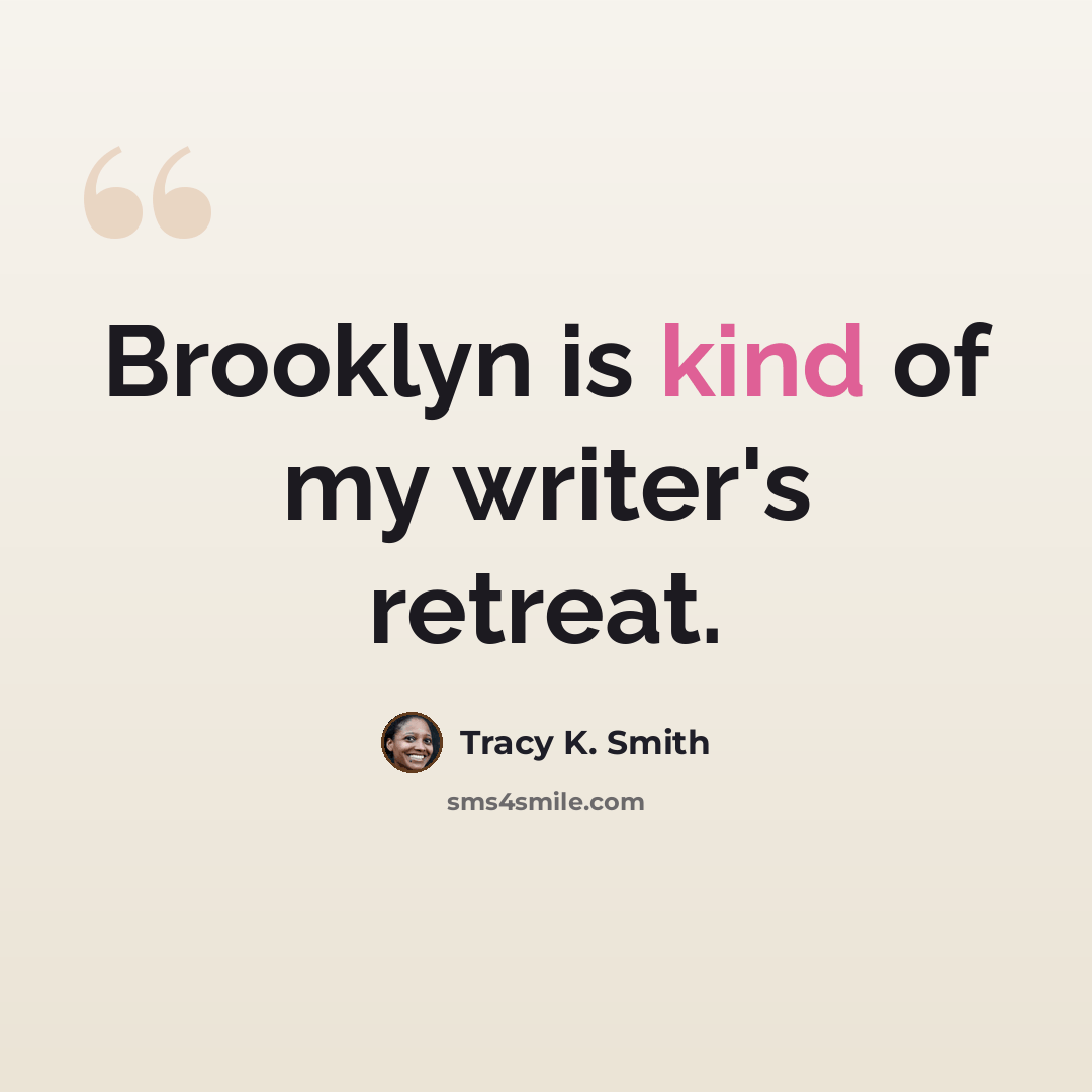 “Brooklyn is kind of my writer's retreat.” quote by Tracy K. Smith