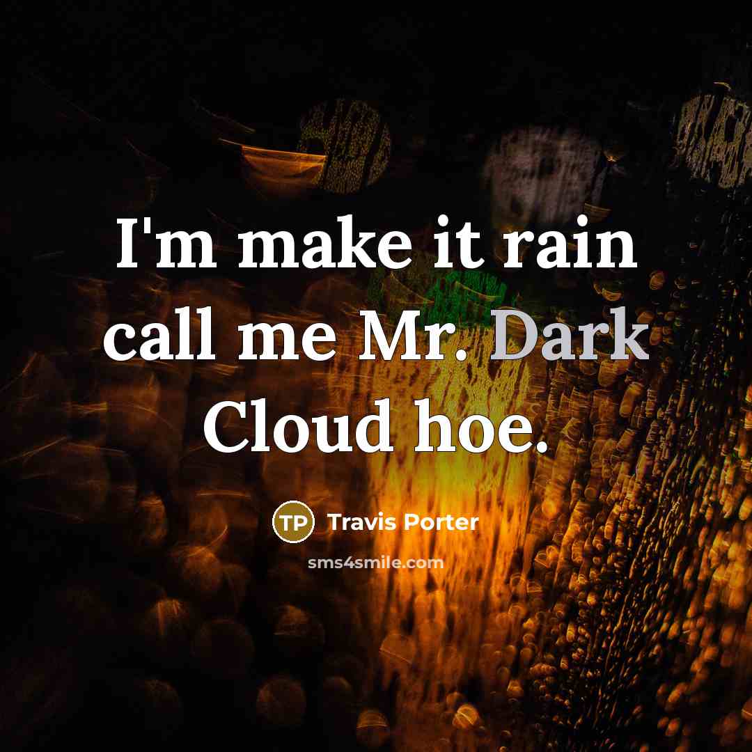 “I'm make it rain call me Mr. Dark Cloud hoe.” quote by Travis Porter