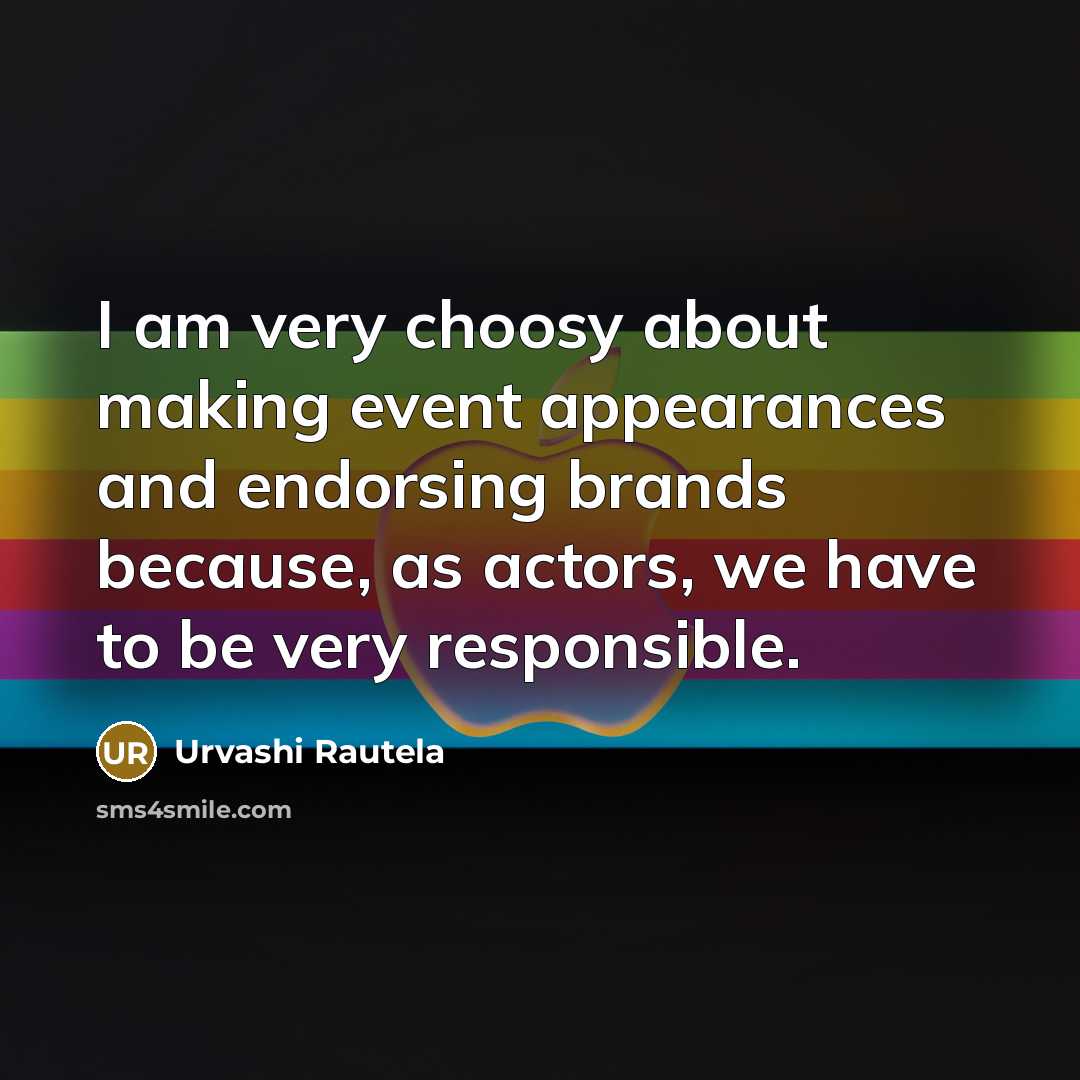 “I am very choosy about making event appearances and endorsing brands because, as actors, we have to be very responsible.” quote by Urvashi Rautela