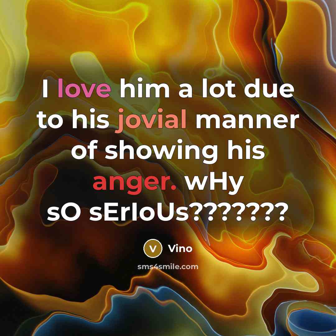 “I love him a lot due to his jovial manner of showing his anger. wHy sO sErIoUs???????” quote by Vino