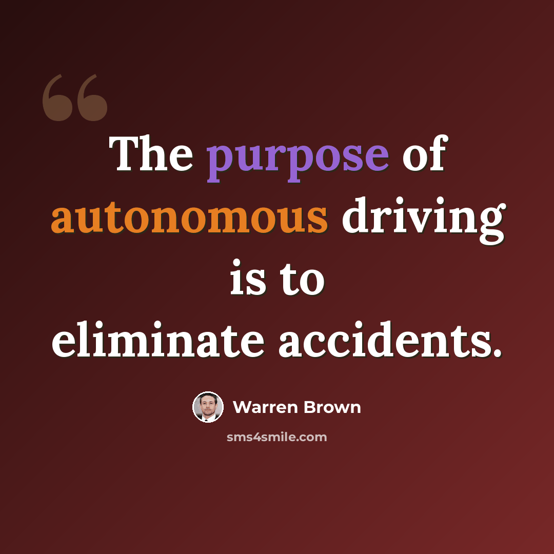 “The purpose of autonomous driving is to eliminate accidents.” quote by Warren Brown