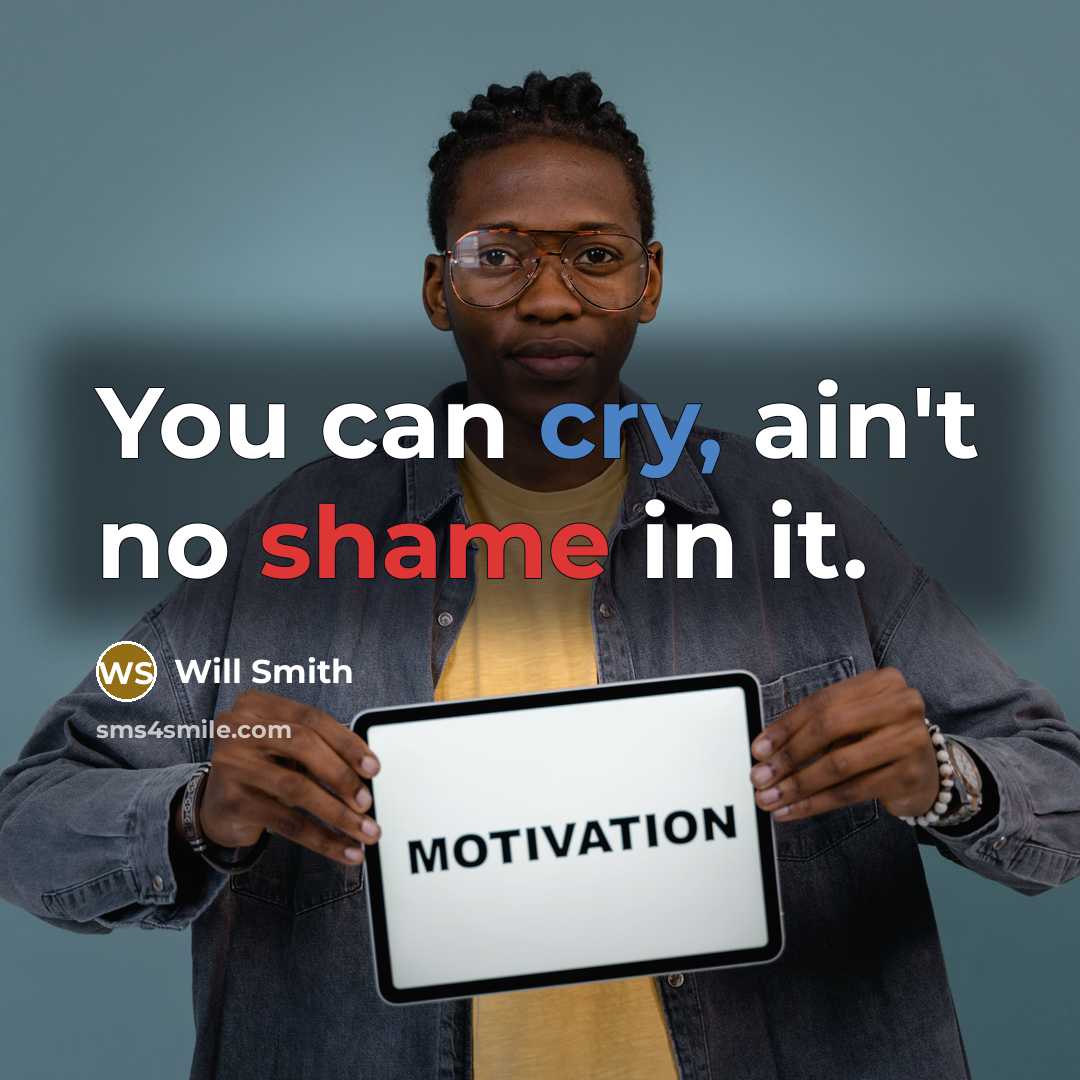 “You can cry, ain't no shame in it.” quote by Will Smith