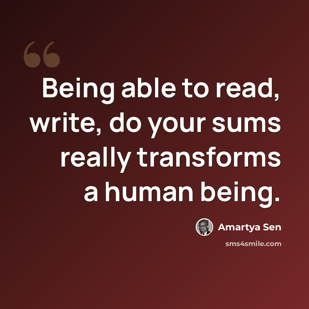 “Being able to read, write, do your sums really transforms a human being.” quote by Amartya Sen