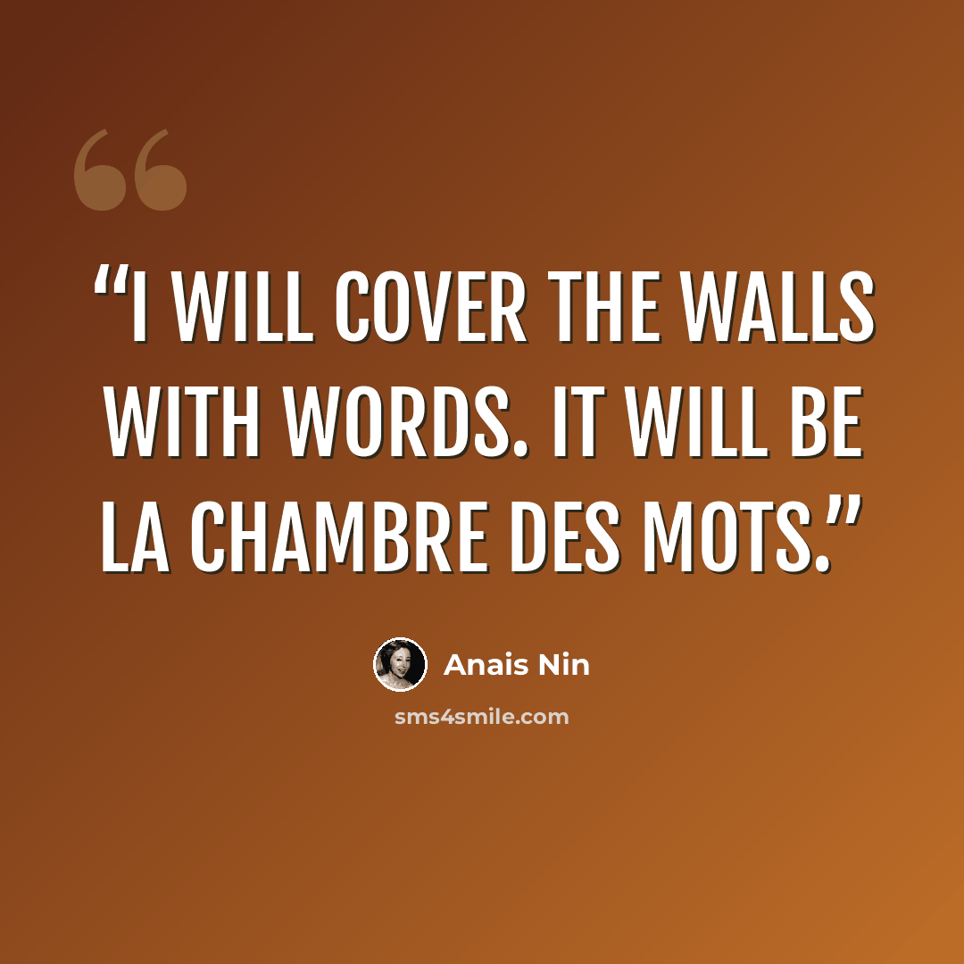 “I will cover the walls with words. It will be la chambre des mots.” quote by Anaïs Nin