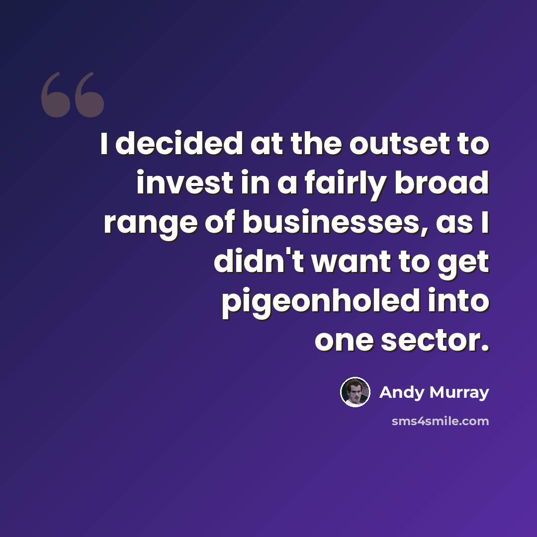 “I decided at the outset to invest in a fairly broad range of businesses, as I didn't want to get pigeonholed into one sector.” quote by Andy Murray