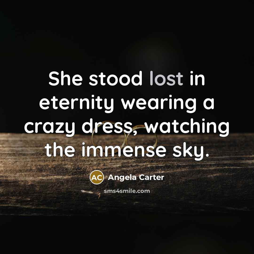 “She stood lost in eternity wearing a crazy dress, watching the immense sky.” quote by Angela Carter