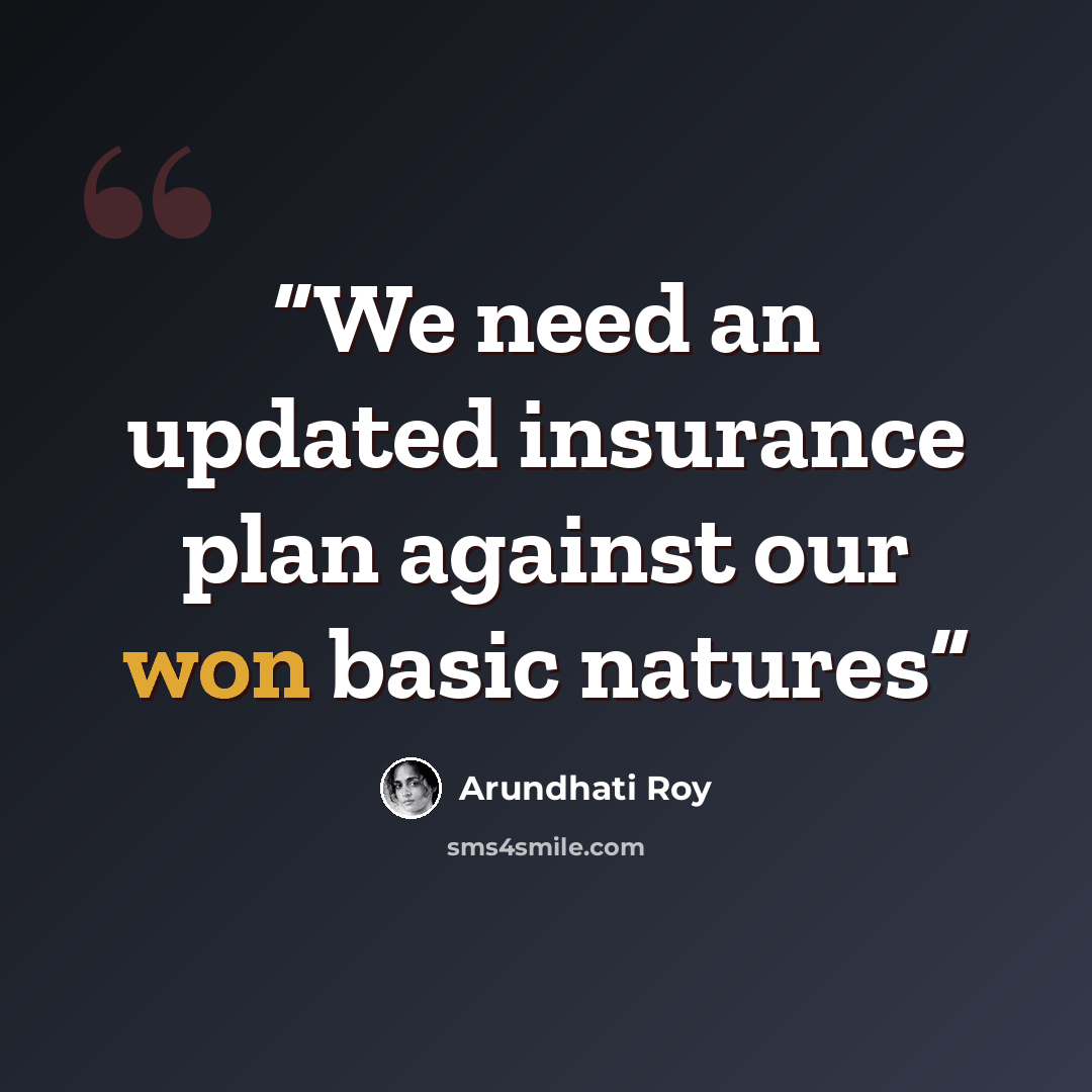 “We need an updated insurance plan against our won basic natures” quote by Arundhati Roy