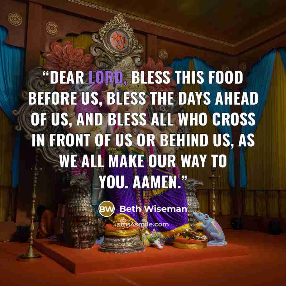 “Dear Lord, bless this food before us, bless the days ahead of us, and bless all who cross in front of us or behind us, as we all make our way to You. Aamen.” quote by Beth Wiseman