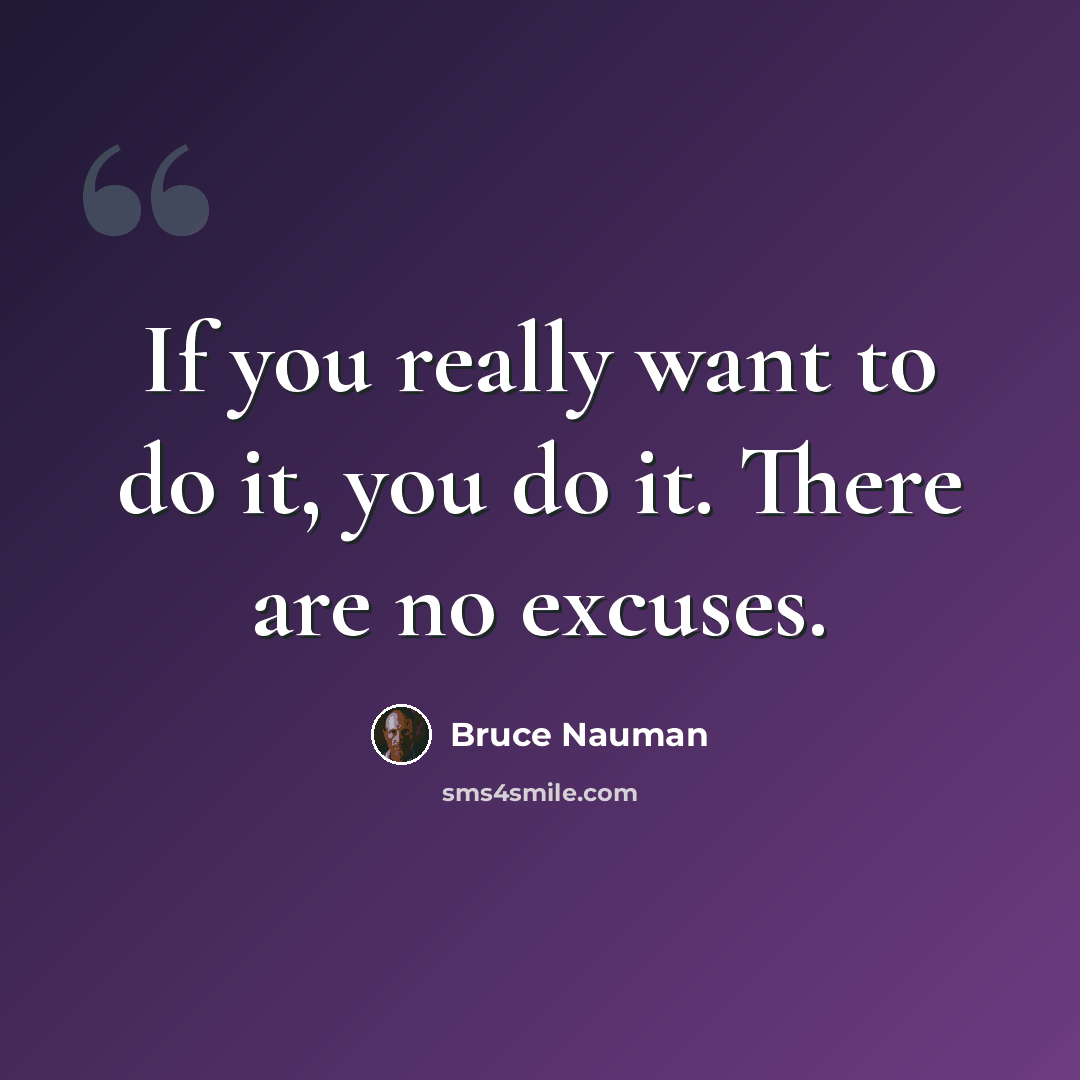 “If you really want to do it, you do it. There are no excuses.” quote by Bruce Nauman