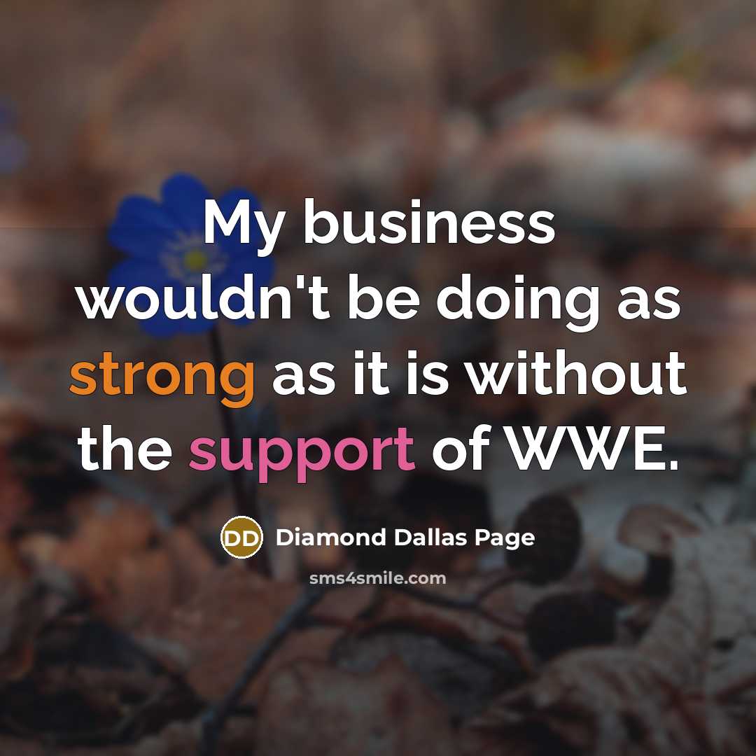 “My business wouldn't be doing as strong as it is without the support of WWE.” quote by Diamond Dallas Page