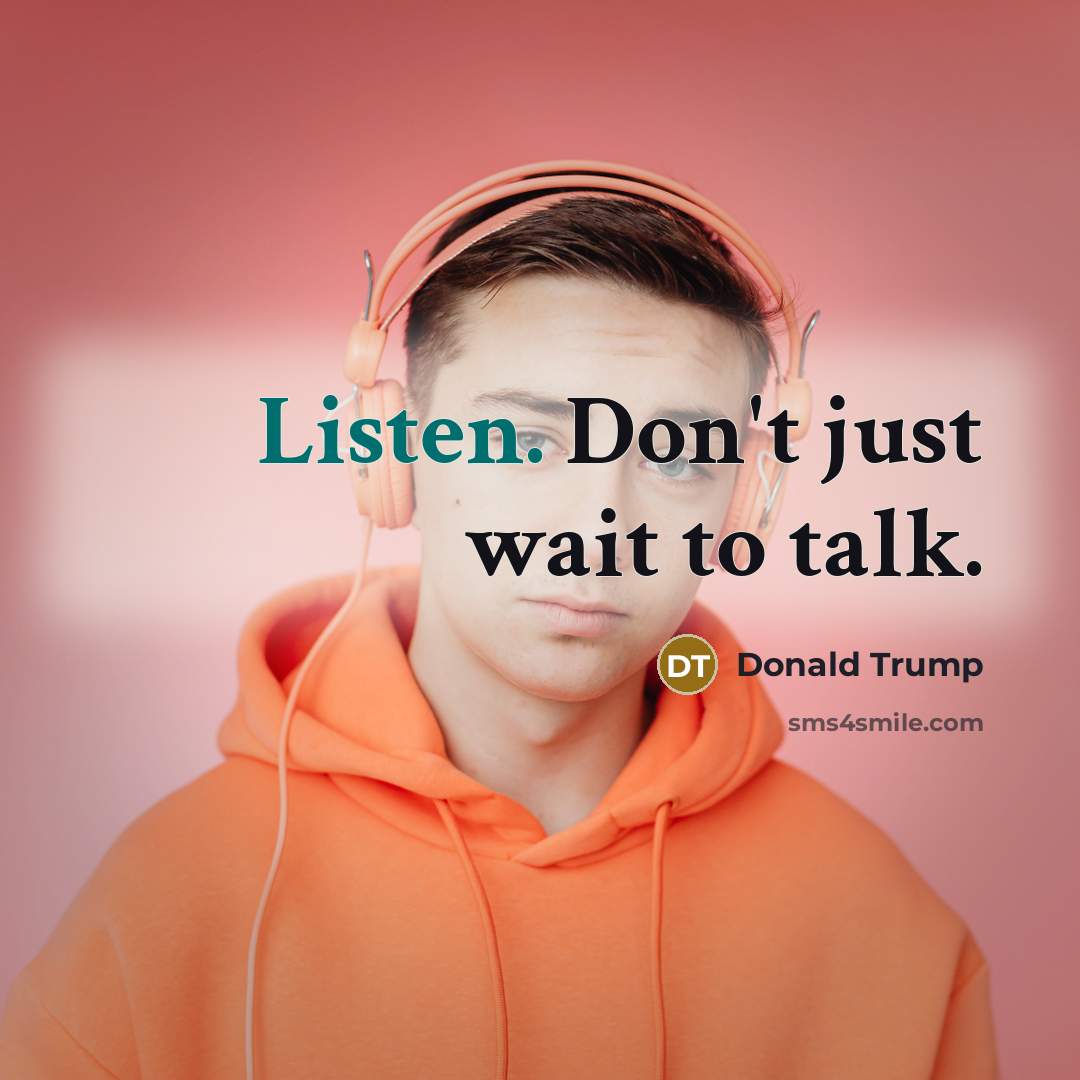 “Listen. Don't just wait to talk.” quote by Donald Trump