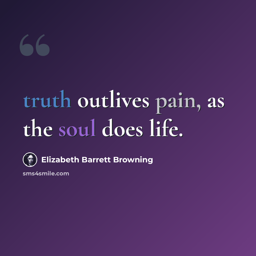 “truth outlives pain, as the soul does life.” quote by Elizabeth Barrett Browning
