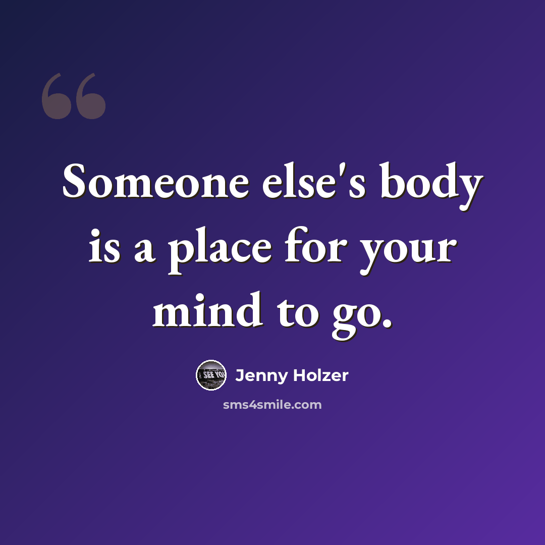 “Someone else's body is a place for your mind to go.” quote by Jenny Holzer
