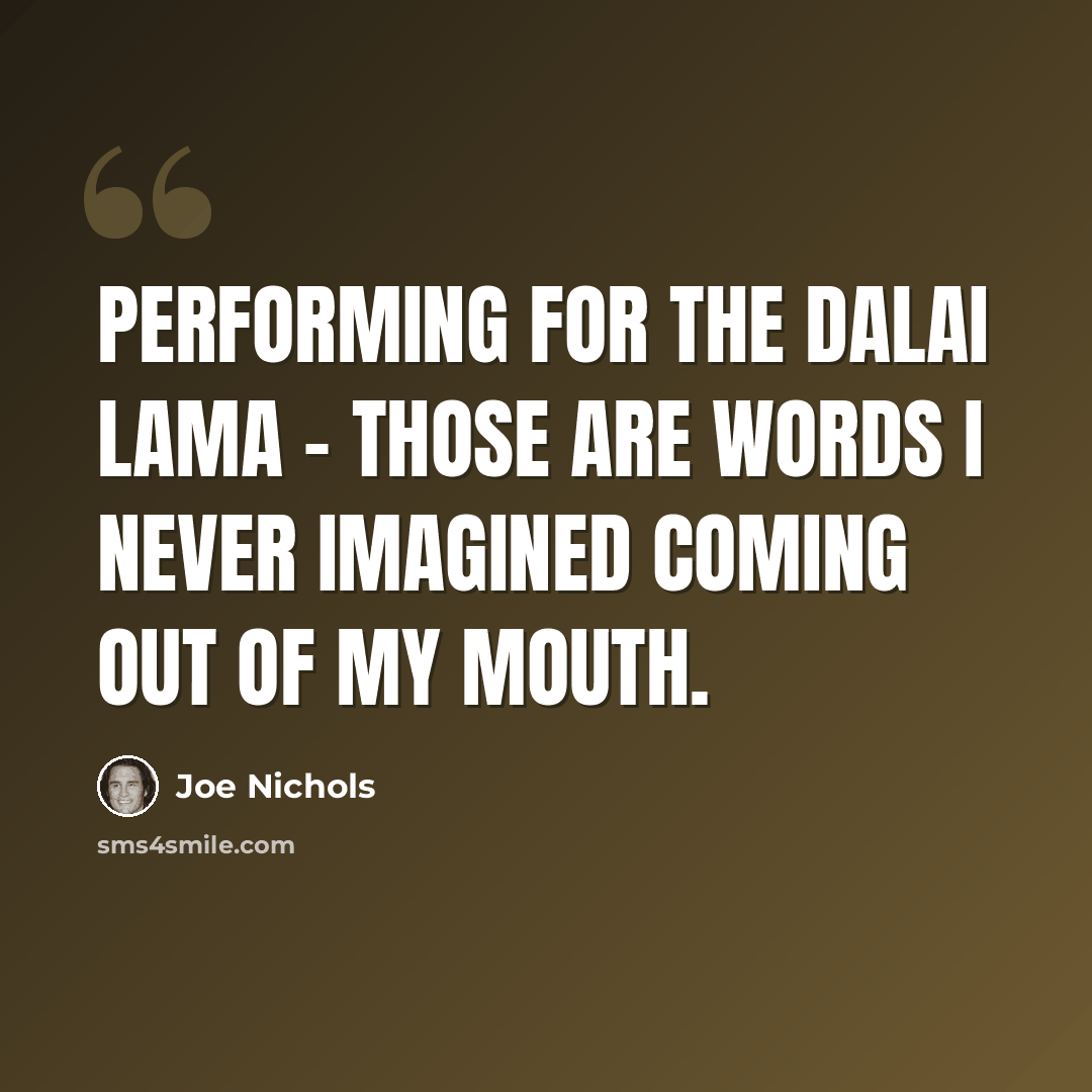 “Performing for the Dalai Lama - those are words I never imagined coming out of my mouth.” quote by Joe Nichols