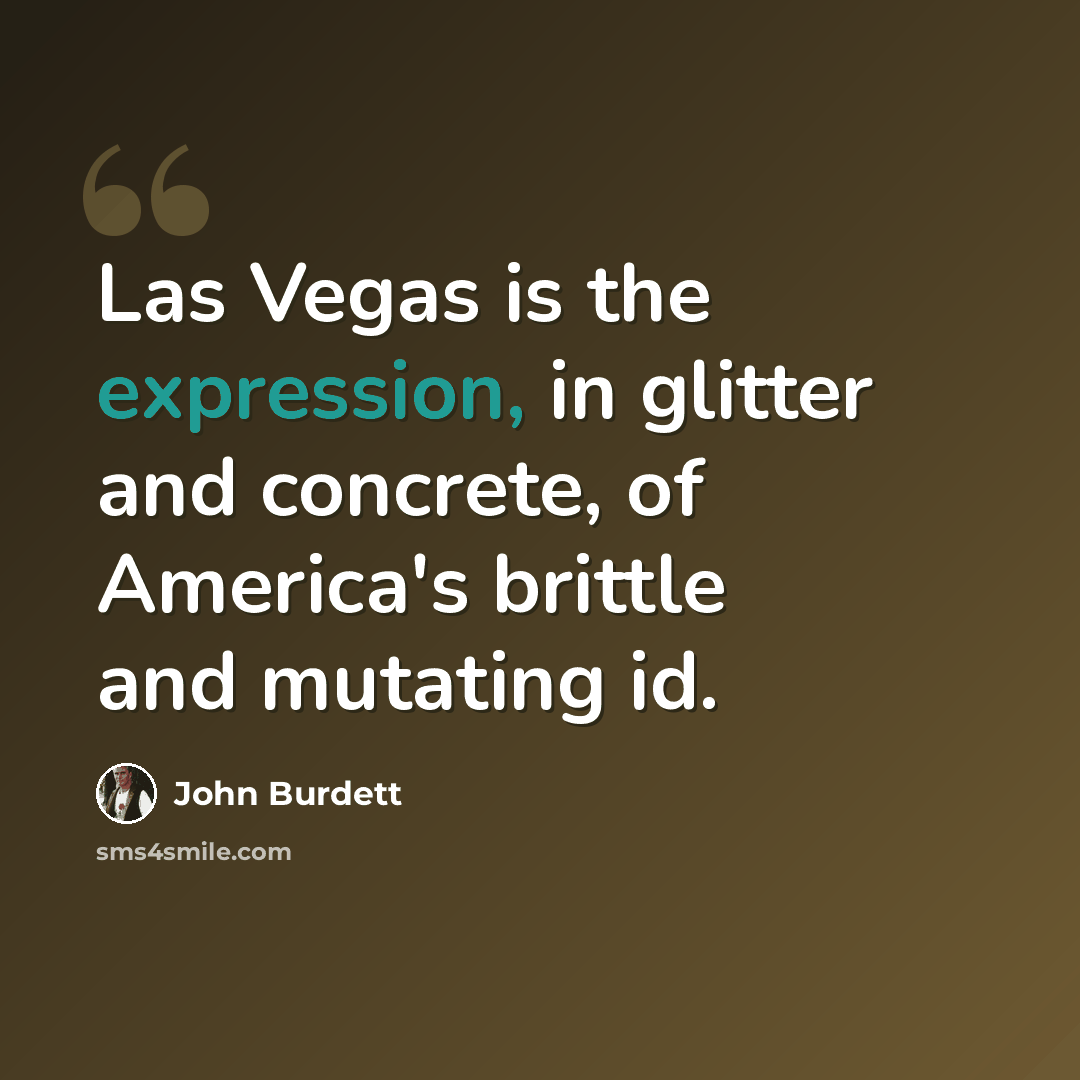 “Las Vegas is the expression, in glitter and concrete, of America's brittle and mutating id.” quote by John Burdett
