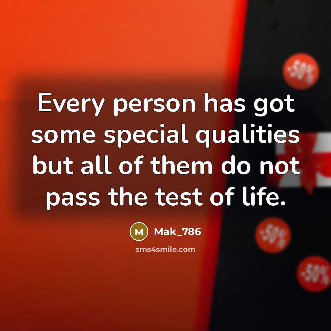 “Every person has got some special qualities but all of them do not pass the test of life.” quote by Mak_786