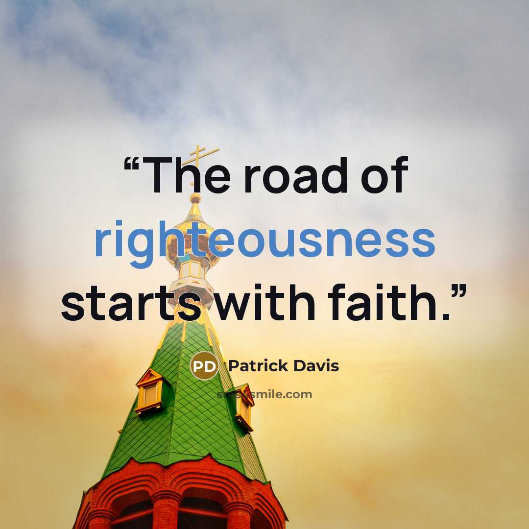 “The road of righteousness starts with faith.” quote by Patrick Davis