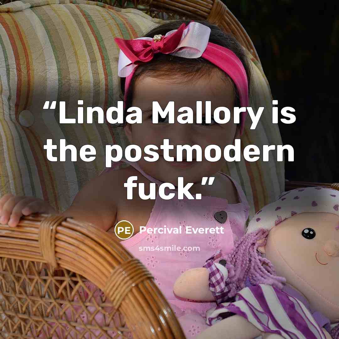 “Linda Mallory is the postmodern fuck.” quote by Percival Everett