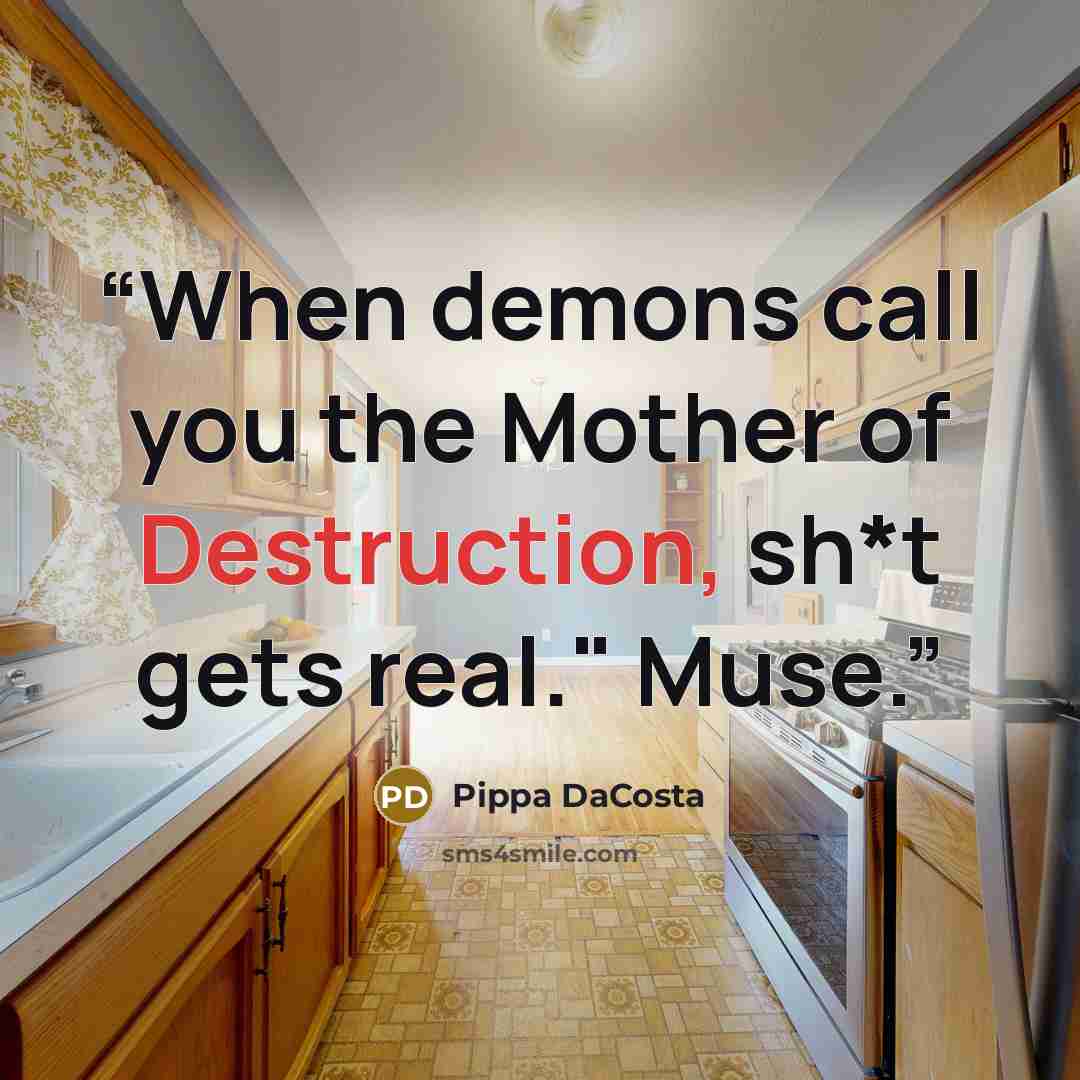 “When demons call you the Mother of Destruction, sh*t gets real." Muse.” quote by Pippa DaCosta