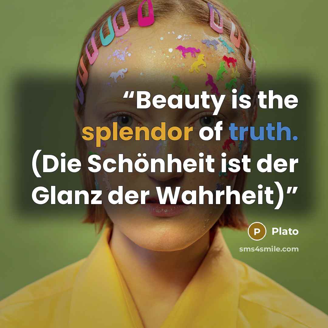 “Beauty is the splendor of truth. (Die Schönheit ist der Glanz der Wahrheit)” quote by Plato