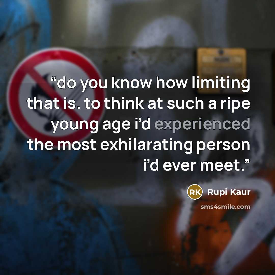 “do you know how limiting that is. to think at such a ripe young age i’d experienced the most exhilarating person i’d ever meet.” quote by Rupi Kaur