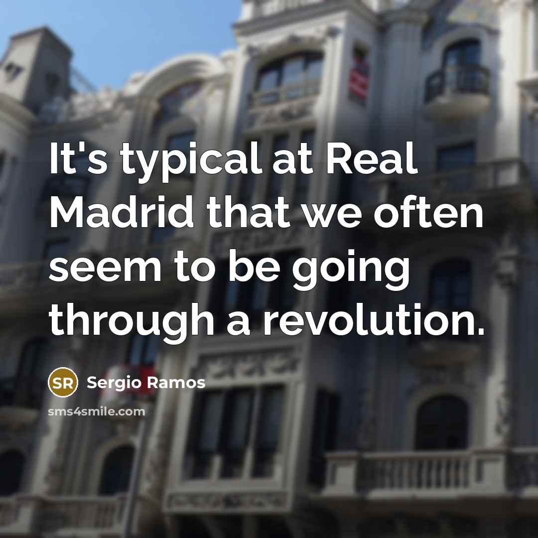 “It's typical at Real Madrid that we often seem to be going through a revolution.” quote by Sergio Ramos