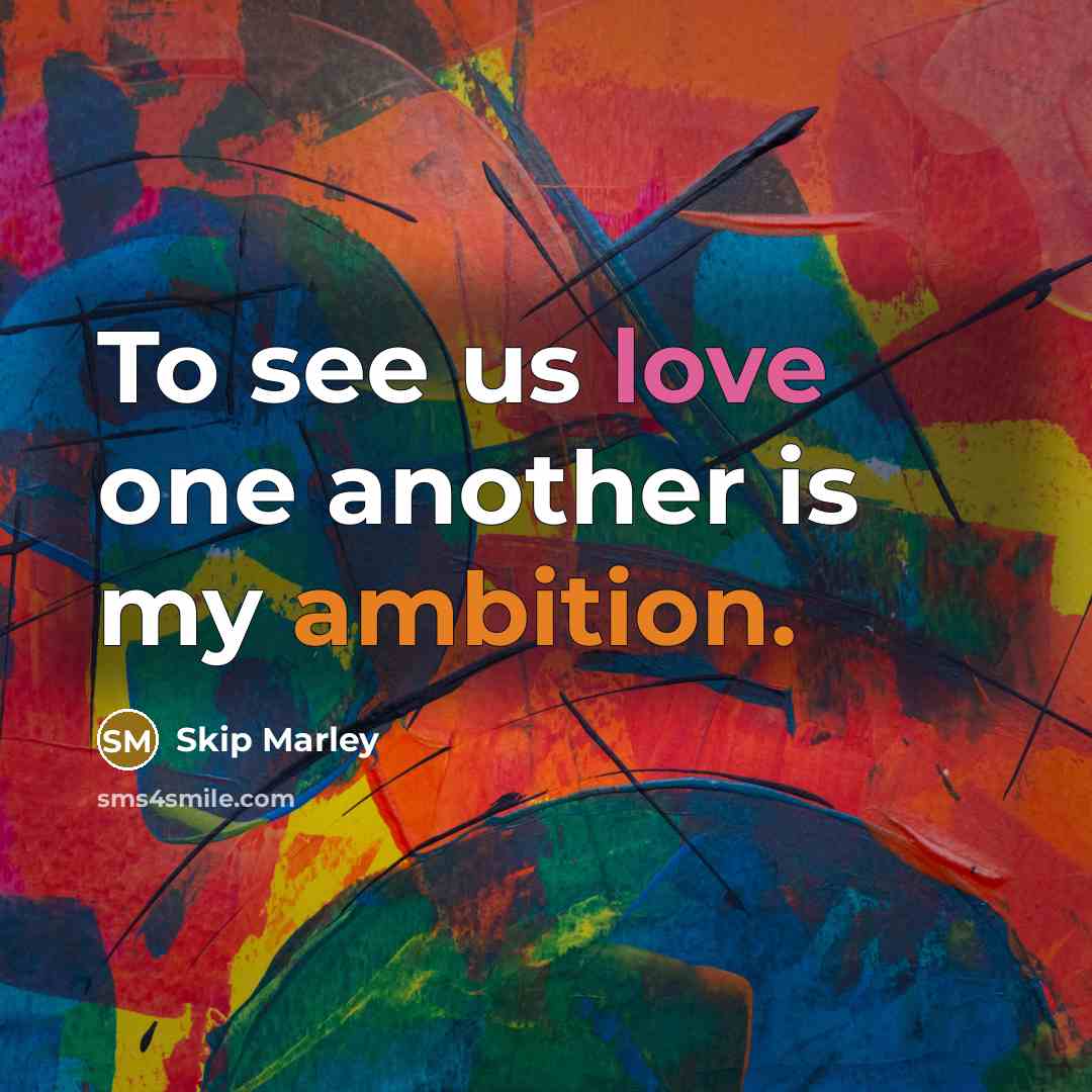 “To see us love one another is my ambition.” quote by Skip Marley