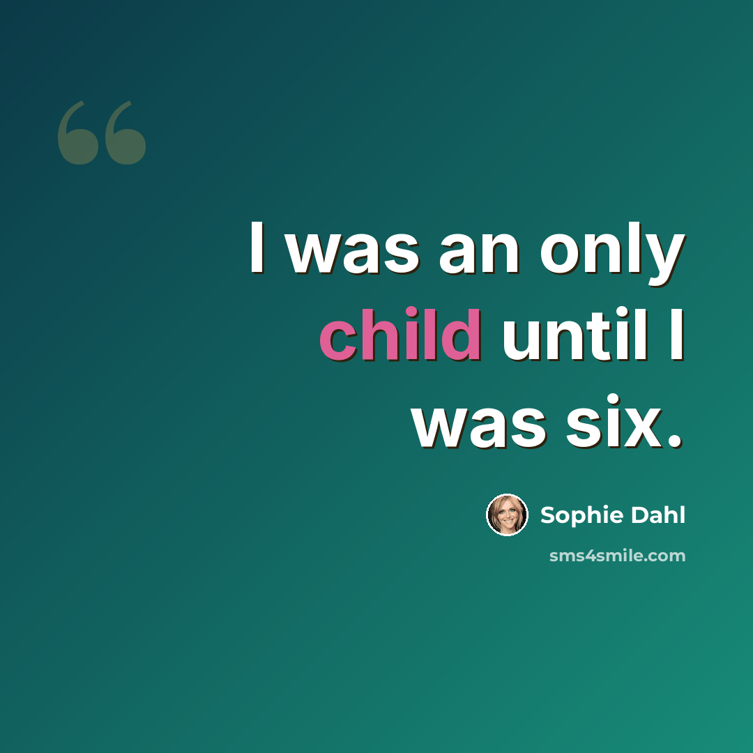 “I was an only child until I was six.” quote by Sophie Dahl